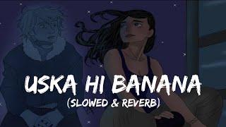 USKA HI BANANA - ARIJIT SINGH - Slowed and Reverb - Lyrics | Hindi Songs | Sad Songs |Lyrical Audio
