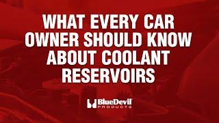 What Every Car Owner Should Know About Their Coolant Reservoir | BlueDevil Products