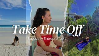 Entrepreneurs Deserve REAL Vacations Not Just Quick Breaks