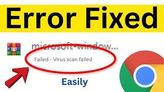 How To Fix Virus Scan Failed Error On Google Chrome | virus scan failed chrome | Easiest Way