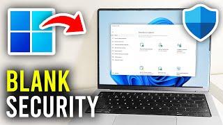How To Fix Blank Windows Security In Windows 11 - Full Guide