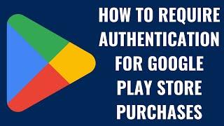 How to Require Authentication for Google Play Store Purchases