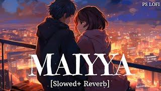 Maiyya - ( Slowed+ Reverb ) Do Patti | Sachet-Parampara | PS Lofi