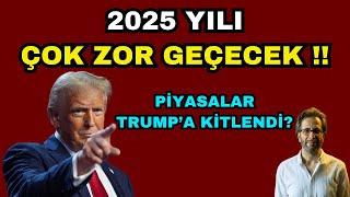 2025 YILI ÇOK ZOR GEÇECEK !! PİYASALAR TRUMP'A KİTLENDİ?