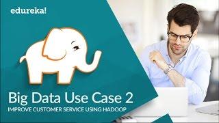 Big Data Use Cases | Improve Customer Service | Hadoop Tutorial | Edureka