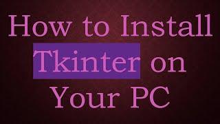 How to Install Tkinter on Your PC