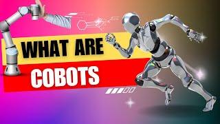 Welcome to the World of Cobots (Collaborative Robots)