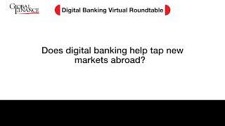 Digital Banking Roundtable: Does digital banking help tap new markets abroad?