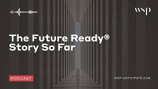 The Future Ready® Story So Far | WSP Anticipate Podcast