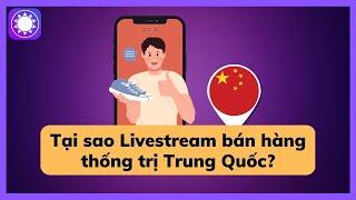 Tại sao Livestream bán hàng bùng nổ ở Trung Quốc?