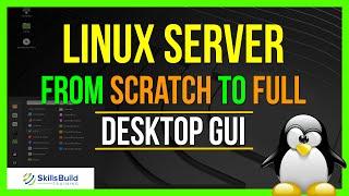 How to Build a Linux Server from Scratch to Full Desktop GUI