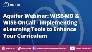 Aquifer Webinar: WISE-MD & WISE-OnCall - Implementing eLearning Tools to Enhance Your Curriculum