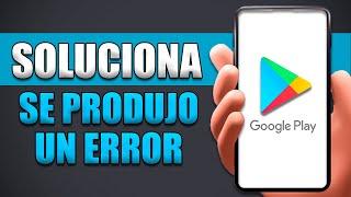 Cómo Solucionar El Problema De Google Play Se Produjo Un Error