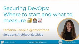 Securing DevOps: Where to Start and What to Measure? - Stefania Chaplin (@DevStefOps)