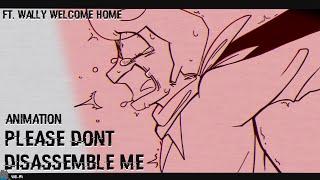 Please Don’t Disassemble Me || Animation || Welcome Home
