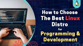 How to Choose the Best Linux Distro for Programming and Development