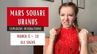 EXPLOSIVE INTERACTIONS: Mars square Uranus. All Signs. March 5th - 13th 2024