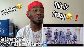 SO I CREATED A SONG OUT OF ATEEZ MEMES REACTION!!!