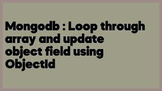 Mongodb : Loop through array and update object field using ObjectId  (1 answer)