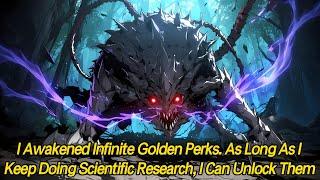 I awakened infinite golden perks. As long as I keep doing scientific research, I can unlock them.