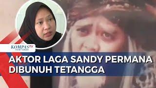 Kasus Pembunuhan Aktor Sandy Permana, Istri Korban: Sempat Cekcok dengan Tetangga