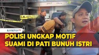 Polisi Ungkap Motif Suami di Pati Bunuh Istri hingga Ditemukan Tengah Memeluk Bayi