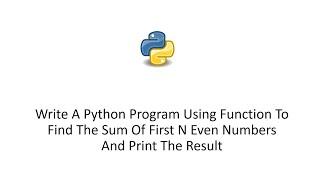 Write A Python Program Using Function To Find The Sum Of First N Even Numbers And Print The Result