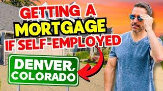 Here's How to GET a MORTGAGE When You're SELF-EMPLOYED | Denver Home Buyers Guide 2024! 