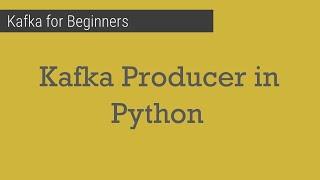Part 7 - Kafka producer in python | Kafka for beginners