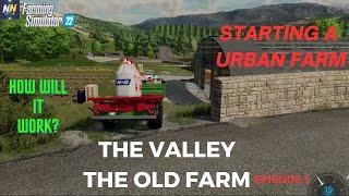 THE VALLEY THE OLD FARM| FS22 | URBAN FARMING | EP 1 | GETTING STARTED| FARMING SIMULATOR 22