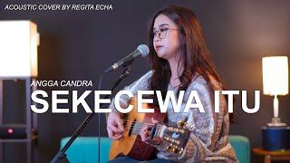 SEKECEWA ITU - ANGGA CANDRA (REGITA ECHA COVER AKUSTIK)