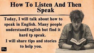 How To Listen And Then Speak | Graded Reader | English Story | My life Story | Listening Practice