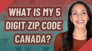 What is my 5 digit zip code Canada?