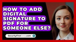 How To Add Digital Signature To PDF For Someone Else? - SecurityFirstCorp.com