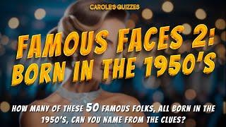 Famous Faces 2: Born In The 1950's - Use The Clues To Name The Celebs!