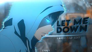 Ken Kaneki "Sad" Edit - Let Me Down [Edit/AMV]! Quick.