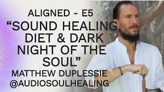 ALIGNED E5 - SOUND HEALING, DIET & DARK NIGHT OF THE SOUL! PLUS INCREDIBLE SOUND HEALING JOURNEY!!