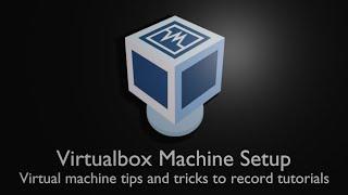 VirtualBox machine setup for recording tutorials