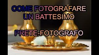 COME FOTOGRAFARE UN BATTESIMO - RAPPORTO PRETE FOTOGRAFO   PARTE 2