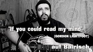 IF YOU COULD READ MY MIND (Gordon Lightfoot) auf BAIRISCH