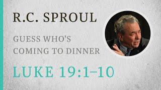 Guess Who's Coming to Dinner (Luke 19:1–10) — A Sermon by R.C. Sproul