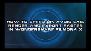 HOW TO SPEED UP, AVOID LAG, RENDER AND EXPORT FASTER IN FILMORA X