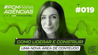 COMO LIDERAR E CONSTRUIR UMA NOVA ÁREA DE CONTEÚDO | PATRÍCIA COLOMBO | #PCMAGÊNCIA 019