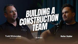 Building a Construction Team | Todd Wickenden | Ep_26