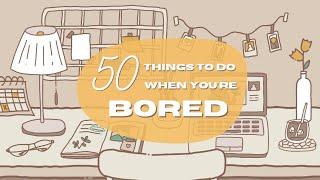 50 Things To Do When You're Bored at Home 