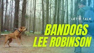 Let's Talk: Bandogs w/ Lee Robinson