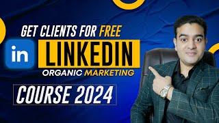 Get Clients for Free Using Organic Strategies | LinkedIn Organic Marketing Course 2024