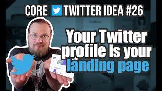 Your Twitter profile is your landing page — Core Twitter Idea #26