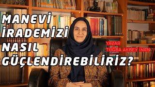 Manevi İrademizi Nasıl Güçlendirebiliriz ? | Tuğba Akbey İnan