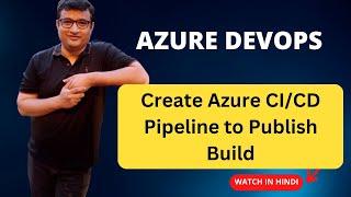 How to create a Azure CI/CD Pipeline to publish the Build? - Deep Dive Demo in Hindi for beginners